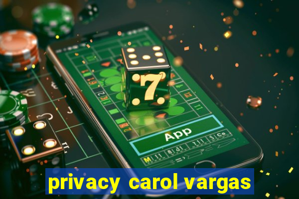 privacy carol vargas